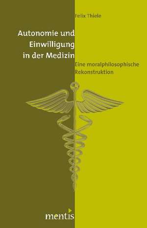 Autonomie und Einwilligung in der Medizin de Felix Thiele