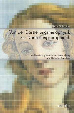 Von der Darstellungsmetaphysik zur Darstellungspragmatik de Tobias Schöttler