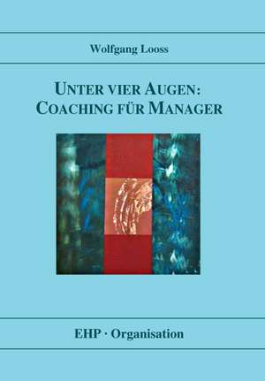 Unter vier Augen: Coaching für Manager de Wolfgang Looss