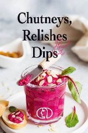 Chutneys, Relishes & Dips de Anja Stiller