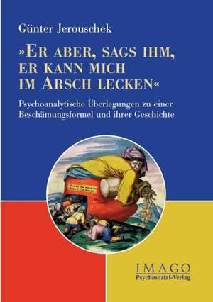 Jerouschek, G: »Er aber, sags ihm, er kann mich im Arsche