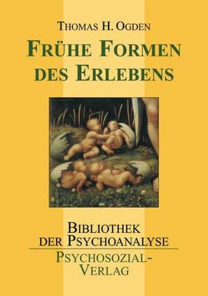 Frühe Formen des Erlebens de Thomas H. Ogden