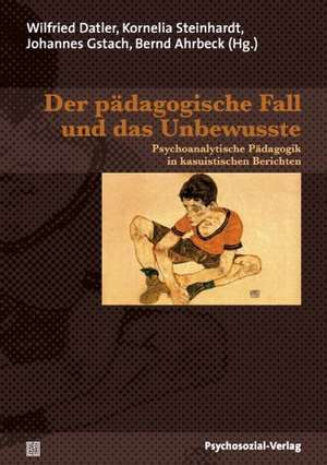 Der pädagogische Fall und das Unbewusste de Bernd Ahrbeck