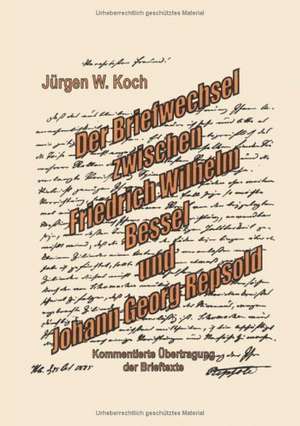 Briefwechsel Friedrich Wilhelm Bessel mit Johann Georg Repsold de Jürgen W. Koch