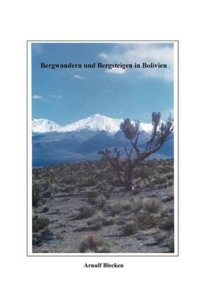 Bergwandern und Bergsteigen in Bolivien de Arnulf Blecken