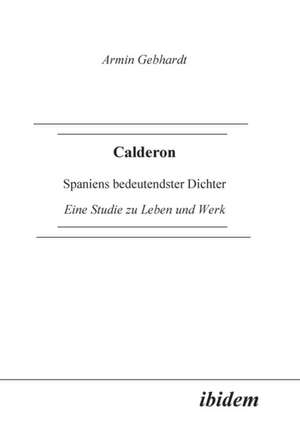 Gebhardt, A: Calderon. Spaniens bedeutendster Dichter. Eine