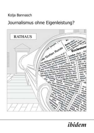 Bannasch, K: Journalismus ohne Eigenleistung?. Das Zustandek