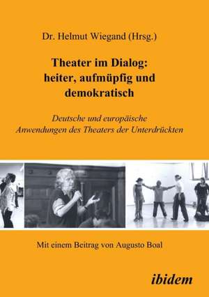 Theater im Dialog: heiter, aufmüpfig und demokratisch de Helmut Wiegand