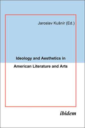 Ideology and Aesthetics in American Literature and Arts de Jaroslav Ku¿nír