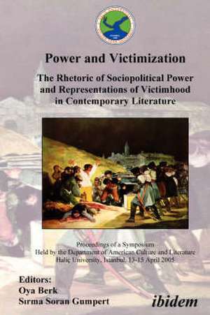 Power and Victimization - The Rhetoric of Sociopolitical Power and Representations of Victimhood in Contemporary Literature. Proceedings of a Symposium Held by the Department of American Culture and Literature Haliç University, Istanbul, 13-15 April 2005 de Oya Berk