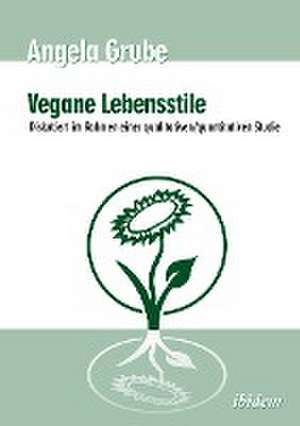 Vegane Lebensstile - diskutiert im Rahmen einer qualitativen/quantitativen Studie de Angela Grube