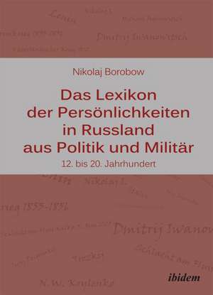 Das Lexikon der Persönlichkeiten in Russland aus Politik und Militär. 12. bis 20. Jahrhundert de Nikolaj Borobow