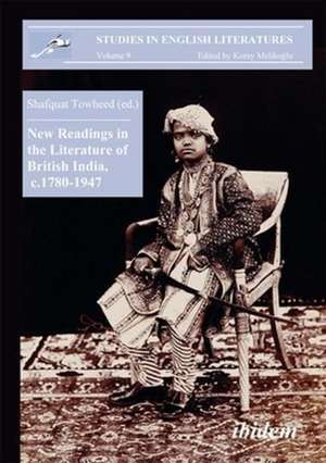 New Readings in the Literature of British India, c. 1780–1947 de Shafquat Towheed