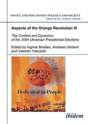 Aspects of the Orange Revolution III – The Context and Dynamics of the 2004 Ukrainian Presidential Elections de Ingmar Bredies