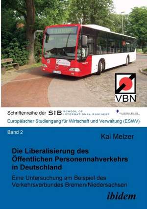 Die Liberalisierung des Öffentlichen Personennahverkehrs in Deutschland. Eine Untersuchung am Beispiel des Verkehrsverbundes Bremen/Niedersachsen de Kai Melzer