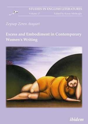 Excess and Embodiment in Contemporary Women`s Writing de Zeynep Atayurt