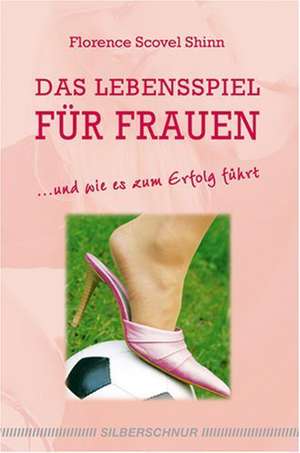 Das Lebensspiel für Frauen de Florence Scovel Shinn