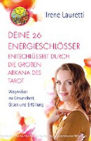 Deine 26 Energieschlösser entschlüsselt durch die großen Arkana des Tarot de Irene Lauretti