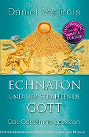 Echnaton und der Strahlende Gott de Daniel Meurois