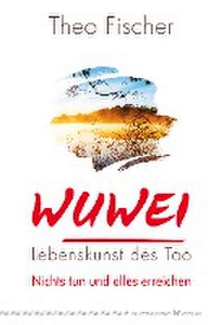 WuWei - Lebenskunst des Tao de Theo Fischer