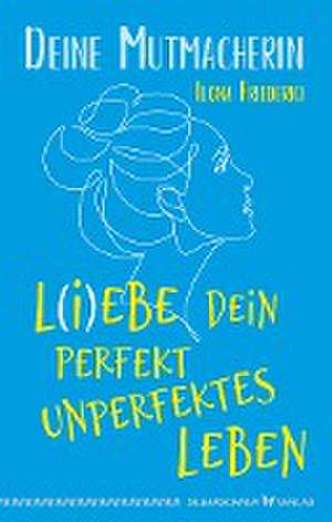 L(i)ebe dein perfekt unperfektes Leben de Ilona Friederici