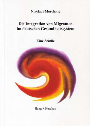 Die Integration von Migranten im deutschen Gesundheitssystem de Nikolaus Muschong