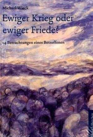 Ewiger Krieg oder ewiger Friede? de Michael Wieck