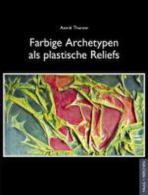 Farbige Archetypen als plastische Reliefs de Astrid Thurow