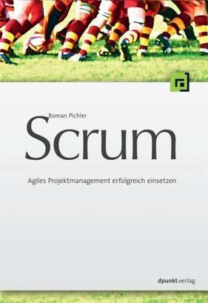 Scrum - Agiles Projektmanagement erfolgreich einsetzen de Roman Pichler