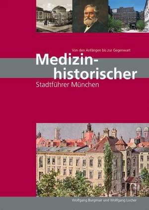 Medizinhistorischer Stadtführer München - Von den Anfängen bis zur Gegenwart de Wolfgang Burgmair