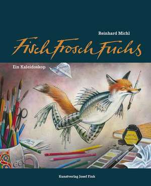 Reinhard Michl: FischFroschFuchs - Ein Kaleidoskop