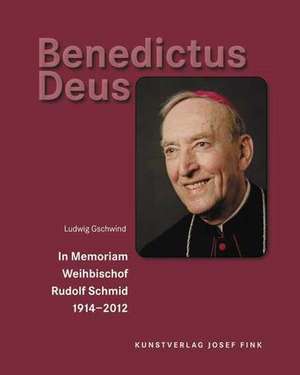 Benedictus Deus - In Memoriam Weihbischof Rudolf Schmid 1914-2012 de Ludwig Gschwind