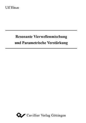 Resonante Vierwellenmischung und Parametrische Verstärkung de Ulf Hinze