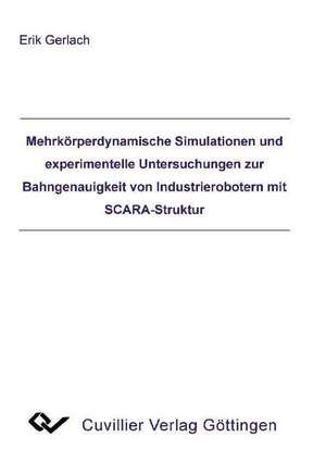 Mehrkörperdynamische Simulationen und experimentelle Untersuchungen zur Bahngenauigkeit von Industrierobotern mit SCARA-Struktur de Erik Gerlach