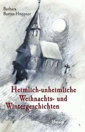 Heimlich-unheimliche Weihnachts- und Wintergeschichten de Barbara Bartos-Höppner