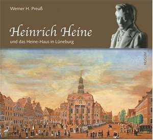 Heinrich Heine und das Heine-Haus in Lüneburg de Werner H. Preuß