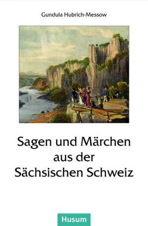 Sagen und Märchen aus der Sächsischen Schweiz de Gundula Hubrich-Messow