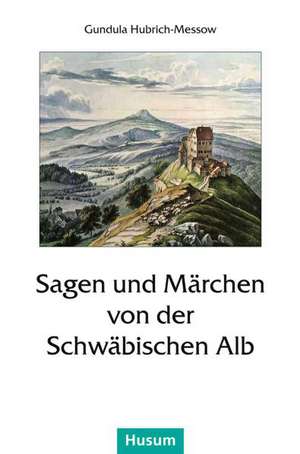 Sagen und Märchen von der Schwäbischen Alb de Gundula Hubrich-Messow