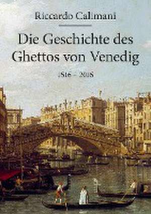 Die Geschichte des Ghettos von Venedig 1516 - 2016 de Riccardo Calimani