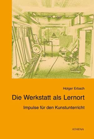 Die Werkstatt als Lernort de Holger Erbach