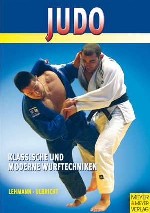 Judo - Klassische und moderne Wurftechniken de Gerhard Lehmann