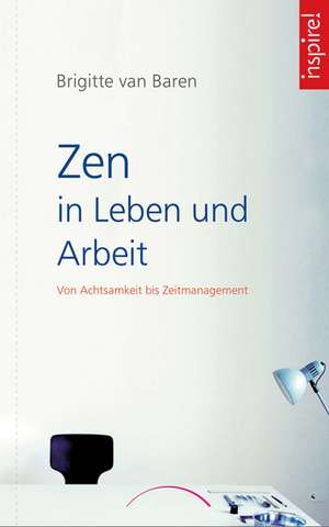 Zen in Leben und Arbeit de Brigitte van Baren