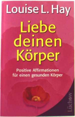 Liebe deinen Körper de Louise L. Hay