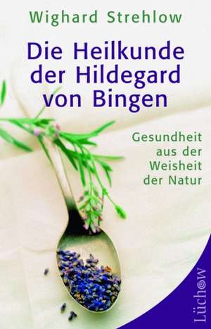 Die Heilkunde der Hildegard von Bingen de Wighard Strehlow