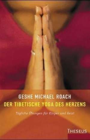 Der tibetische Yoga des Herzens de Geshe Michael Roach