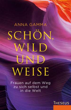 Schön, wild und weise de Anna Gamma