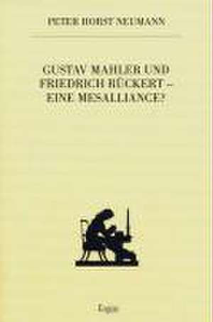 Gustav Mahler und Friedrich Rückert - eine Mesalliance? de Peter Horst Neumann