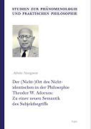 Der (Nicht-)Ort des Nichtidentischen in der Philosophie Theodor W. Adornos: Zu einer neuen Semantik des Subjektbegriffs de Adrián Navigante