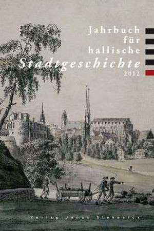 Jahrbuch für hallische Stadtgeschichte 2012 de Alexander Sperk