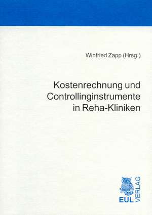 Kostenrechnung und Controllinginstrumente in Reha-Kliniken de Winfried Zapp